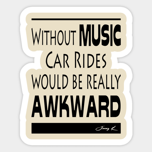 Without Music, car rides would be really awkward Sticker by JimmyKMerch